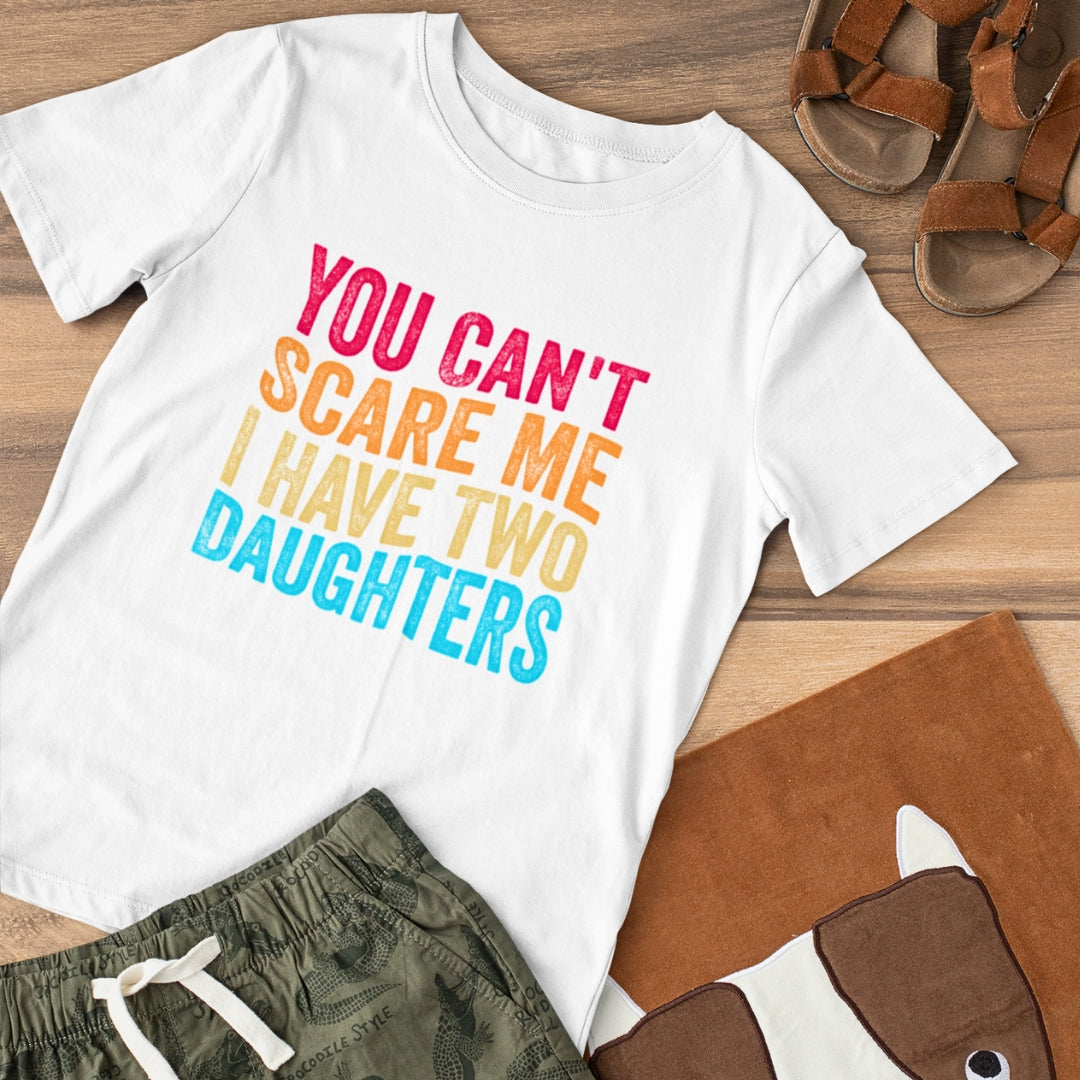 You Can't Scare Me I Have two Daughters T-Shirt