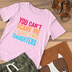 You Can't Scare Me I Have two Daughters T-Shirt