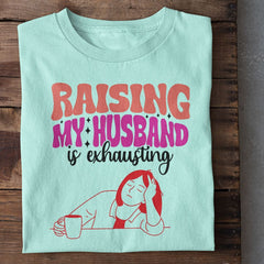 Raising my Husband is exhausting Tshirt