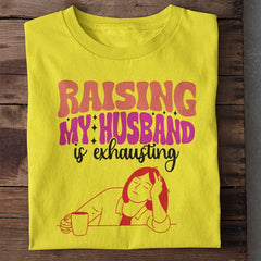 Raising my Husband is exhausting Tshirt