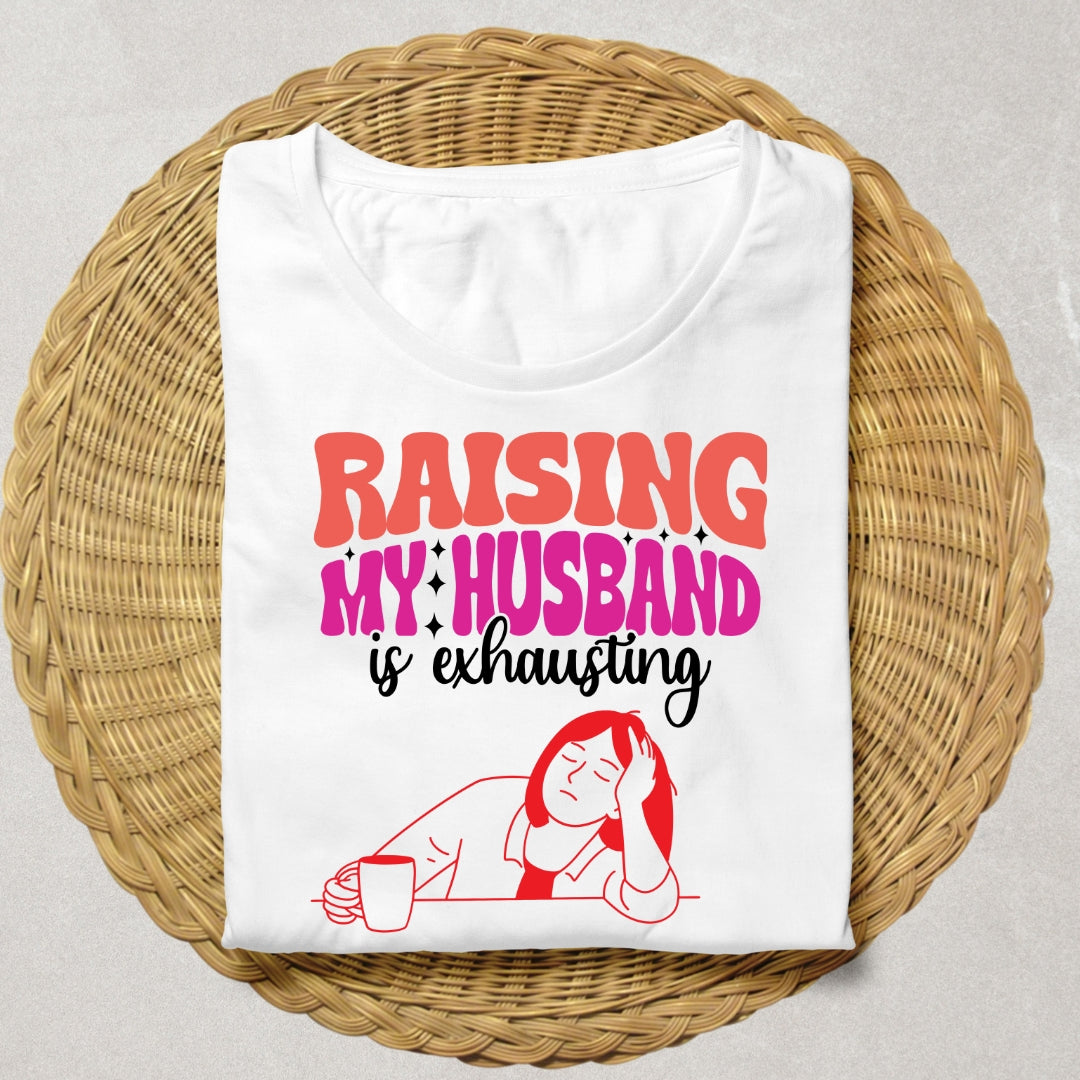 Raising my Husband is exhausting Tshirt