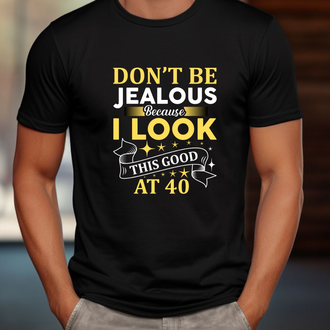 Don't be Jealous Look good at 40 T-Shirt - The Shophaul Designs