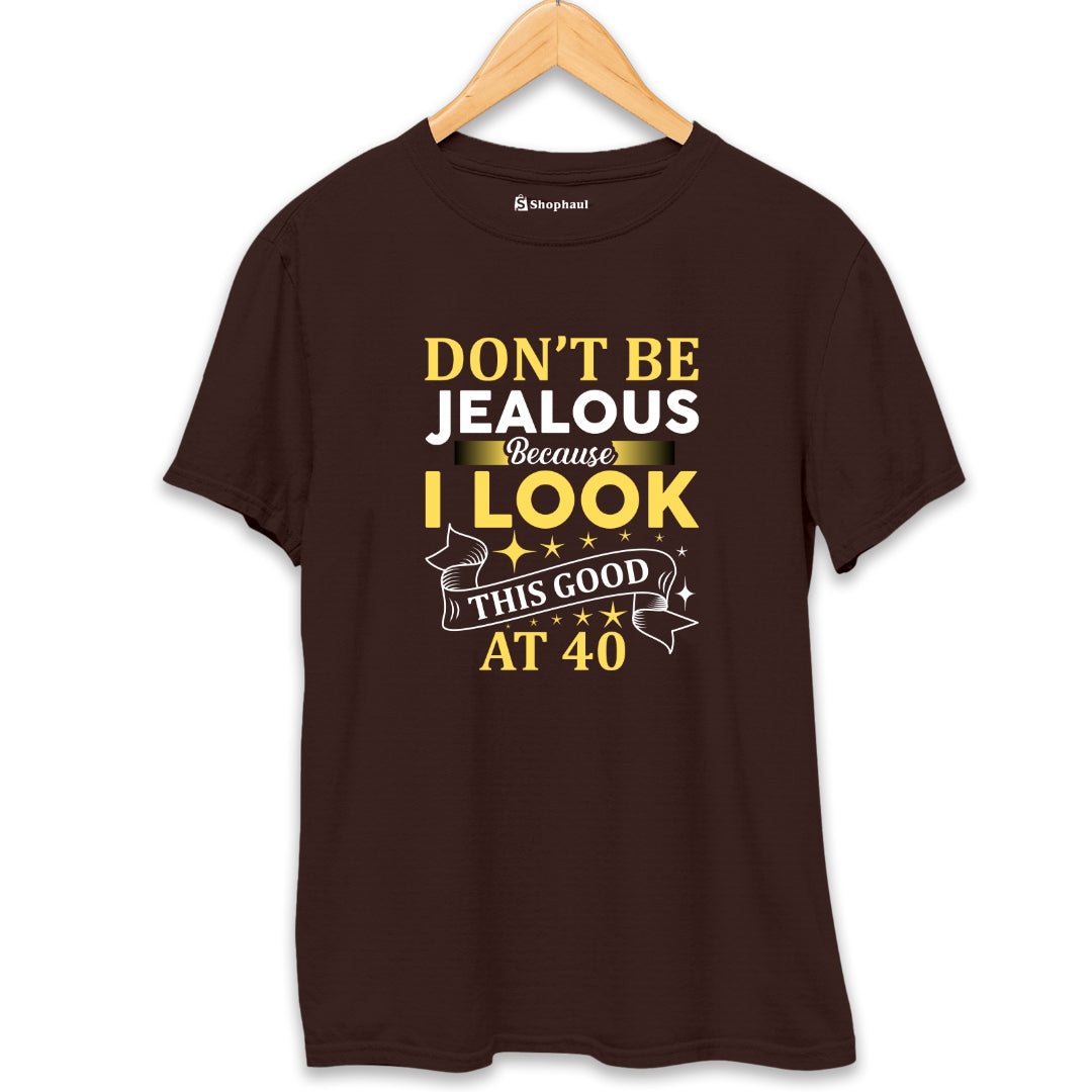 Don't be Jealous Look good at 40 T-Shirt - The Shophaul Designs