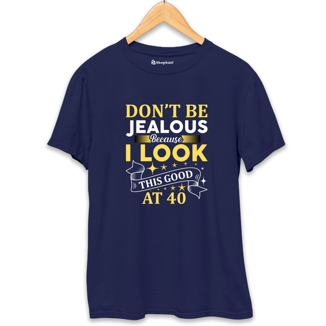 Don't be Jealous Look good at 40 T-Shirt - The Shophaul Designs